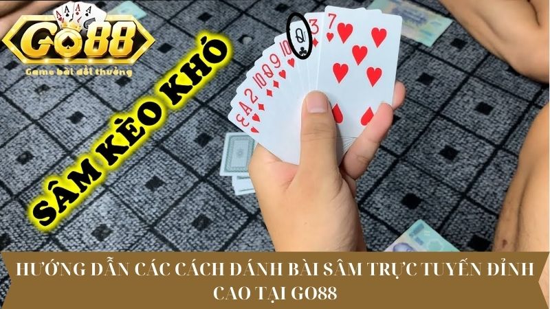 Hướng dẫn các cách đánh bài sâm trực tuyến đỉnh cao tại Go88