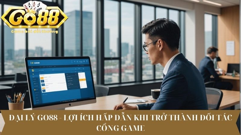 Đại Lý Go88 - Lợi Ích Hấp Dẫn Khi Trở Thành Đối Tác Cổng Game