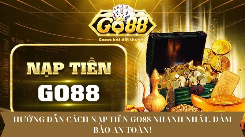 Hướng dẫn cách nạp tiền Go88 nhanh nhất, đảm bảo an toàn!